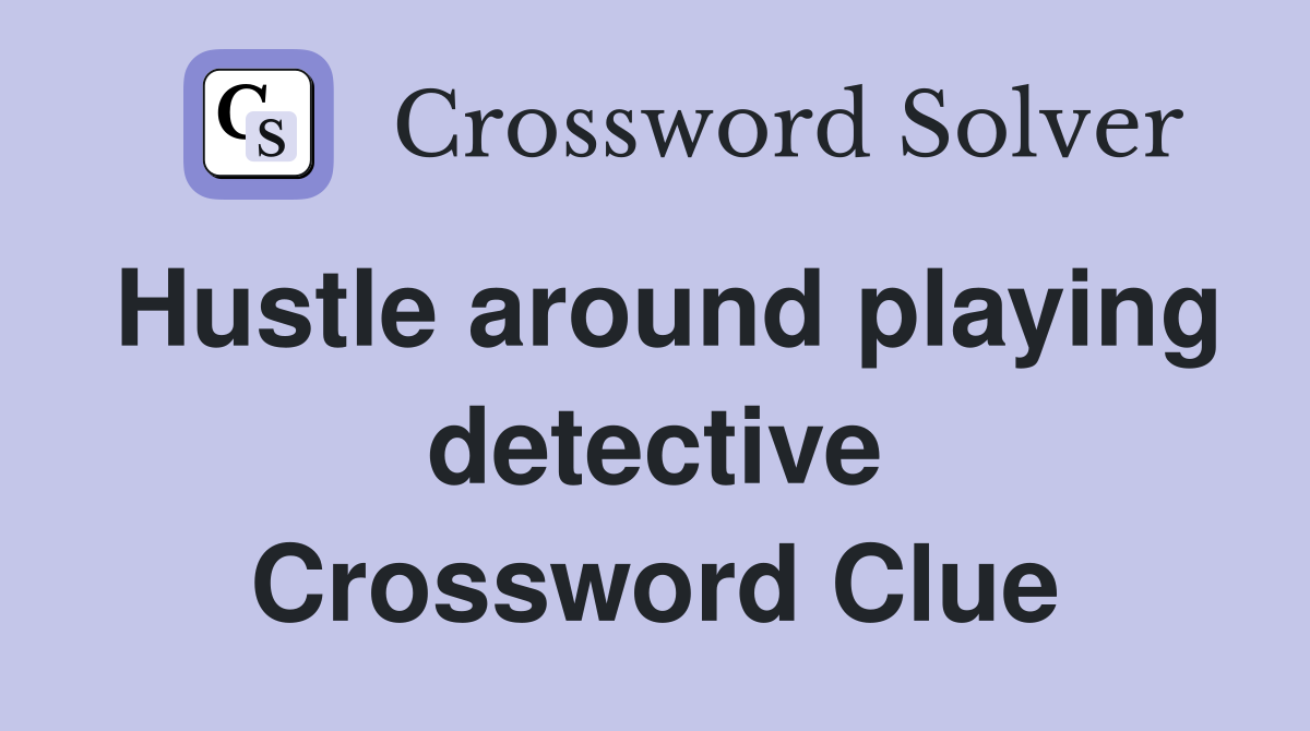 Hustle around playing detective Crossword Clue