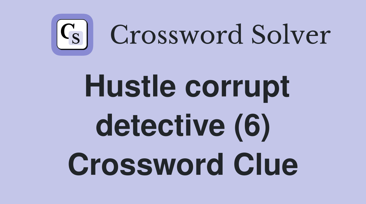 Hustle corrupt detective (6) Crossword Clue