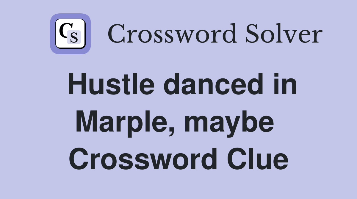 Hustle danced in Marple, maybe  Crossword Clue