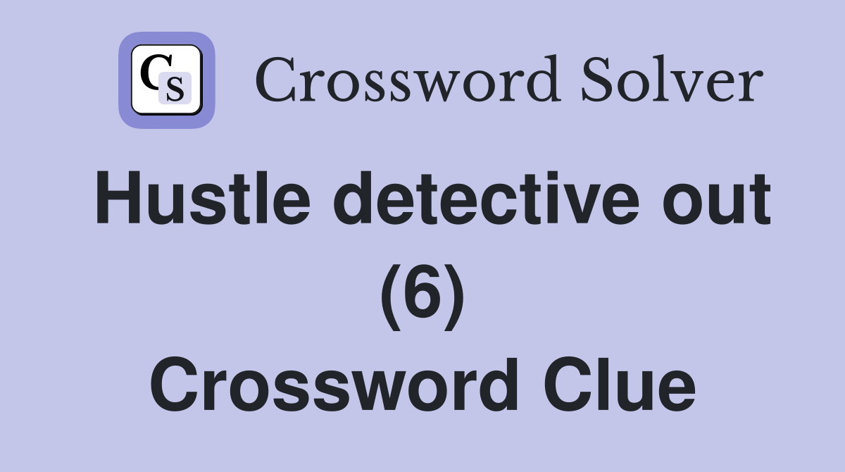 Hustle detective out (6) Crossword Clue