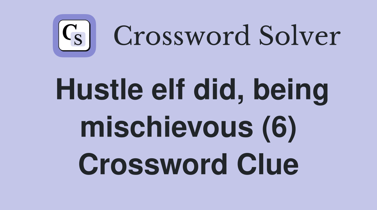 Hustle elf did, being mischievous (6) Crossword Clue