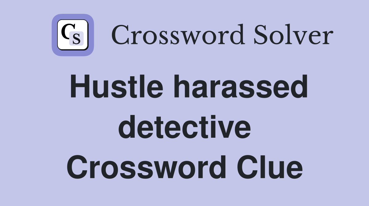 Hustle harassed detective Crossword Clue
