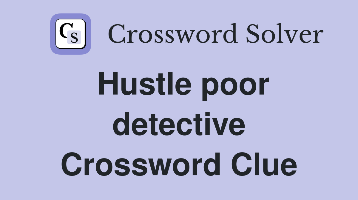 Hustle poor detective Crossword Clue