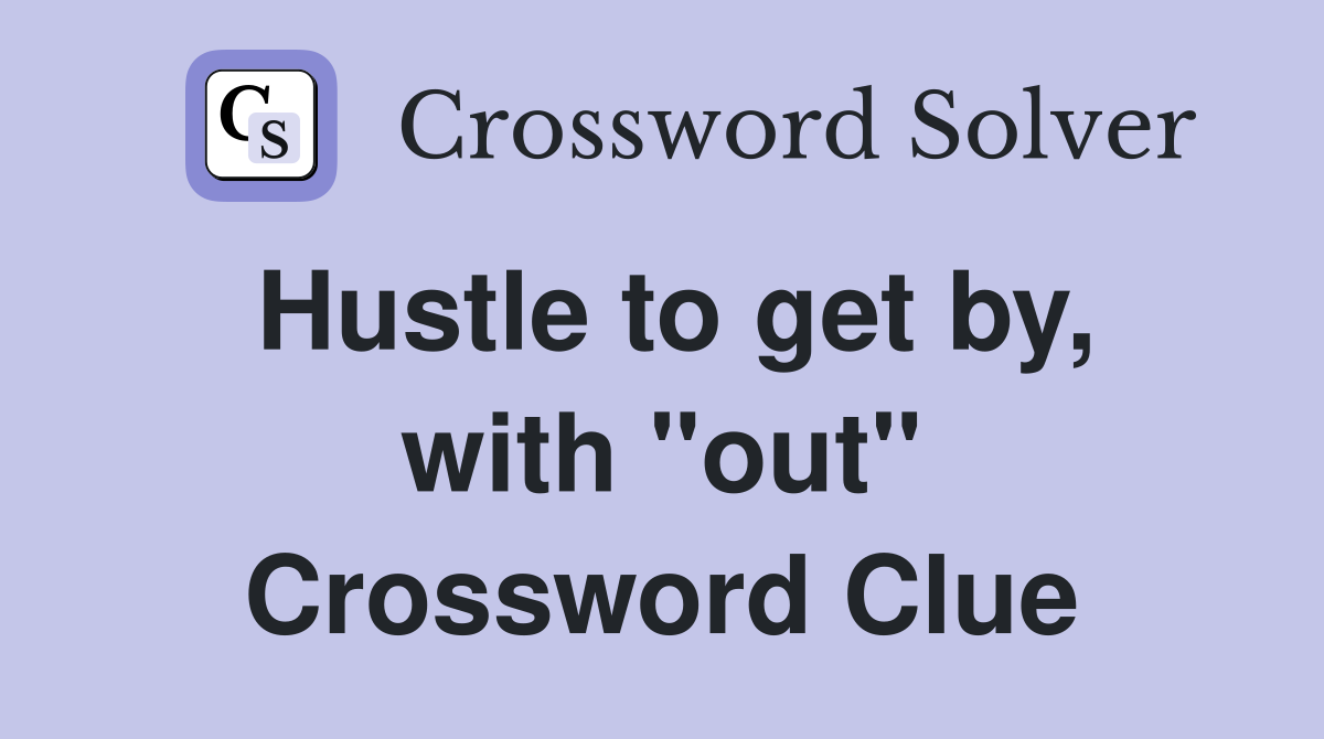 Hustle to get by, with "out" Crossword Clue