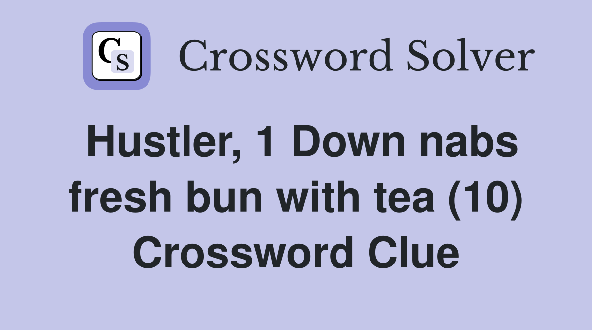 Hustler, 1 Down nabs fresh bun with tea (10) Crossword Clue