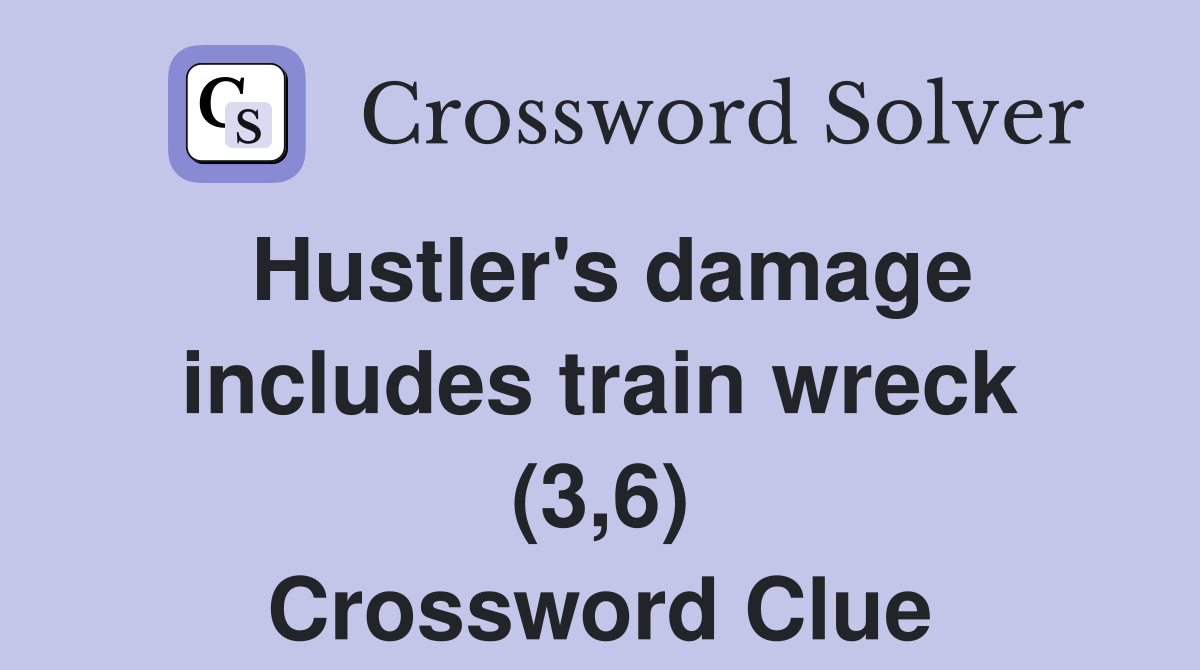 Hustler's damage includes train wreck (3,6) Crossword Clue