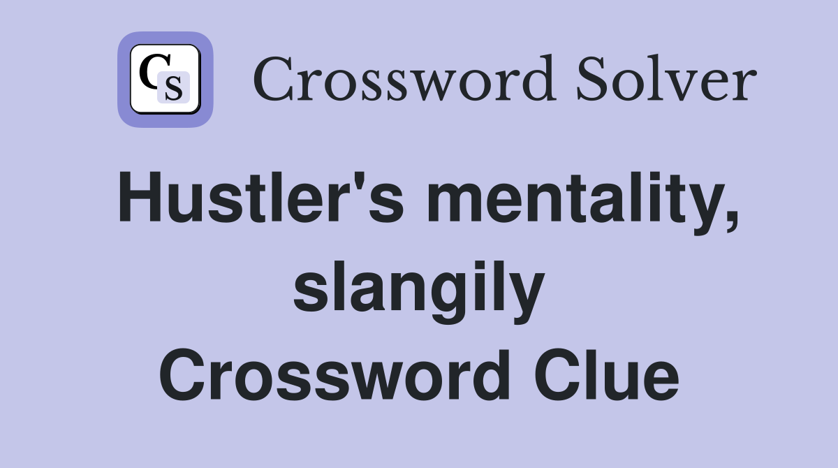 Hustler's mentality, slangily Crossword Clue