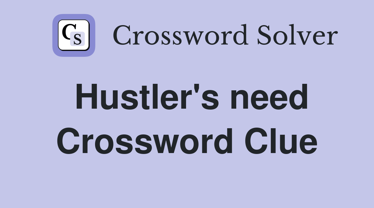 Hustler's need Crossword Clue