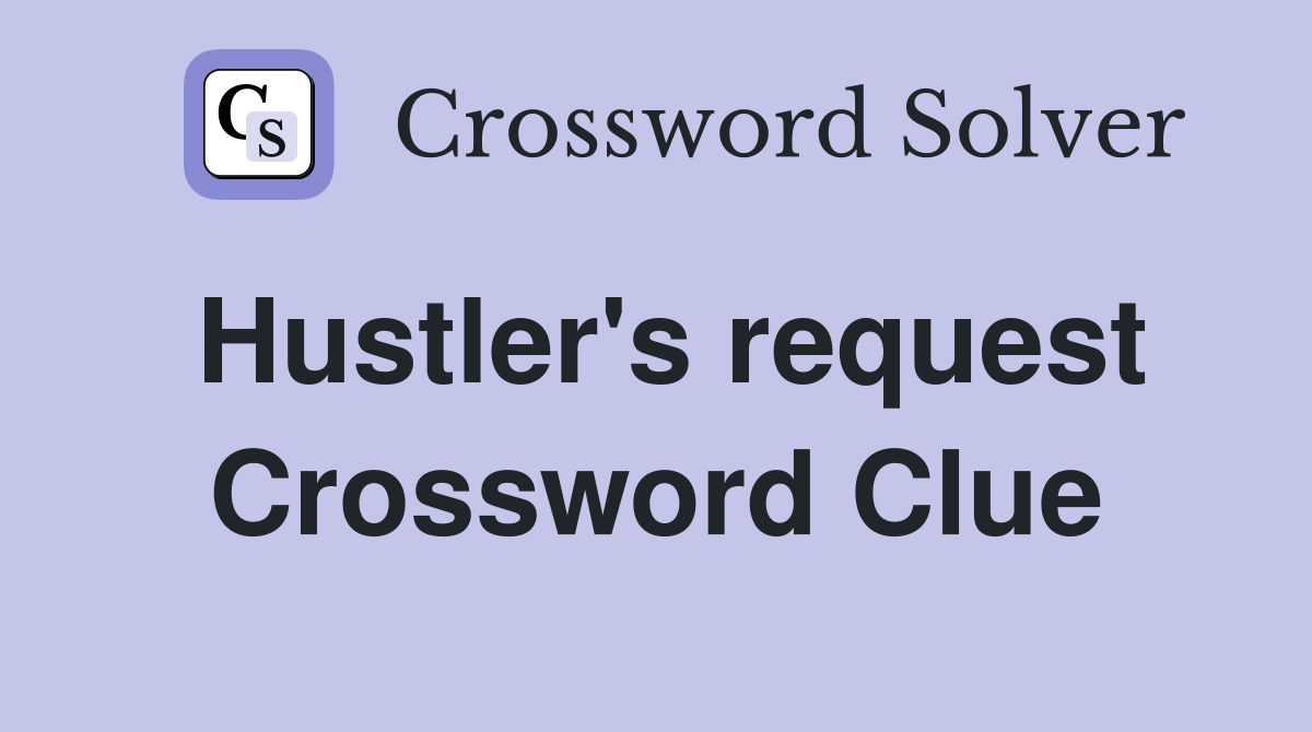 Hustler's request Crossword Clue