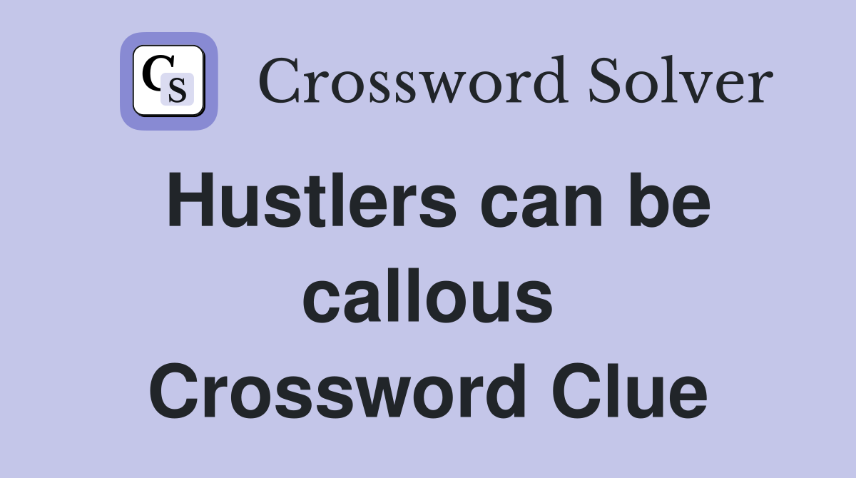 Hustlers can be callous Crossword Clue