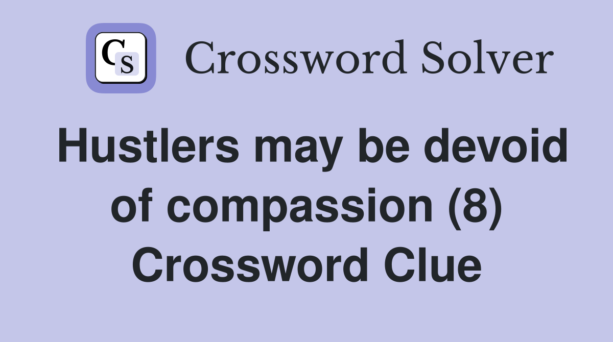 Hustlers may be devoid of compassion (8) Crossword Clue
