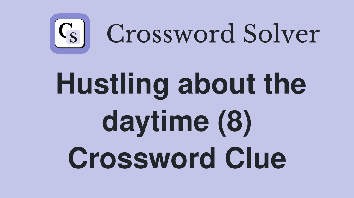 Hustling about the daytime (8) Crossword Clue