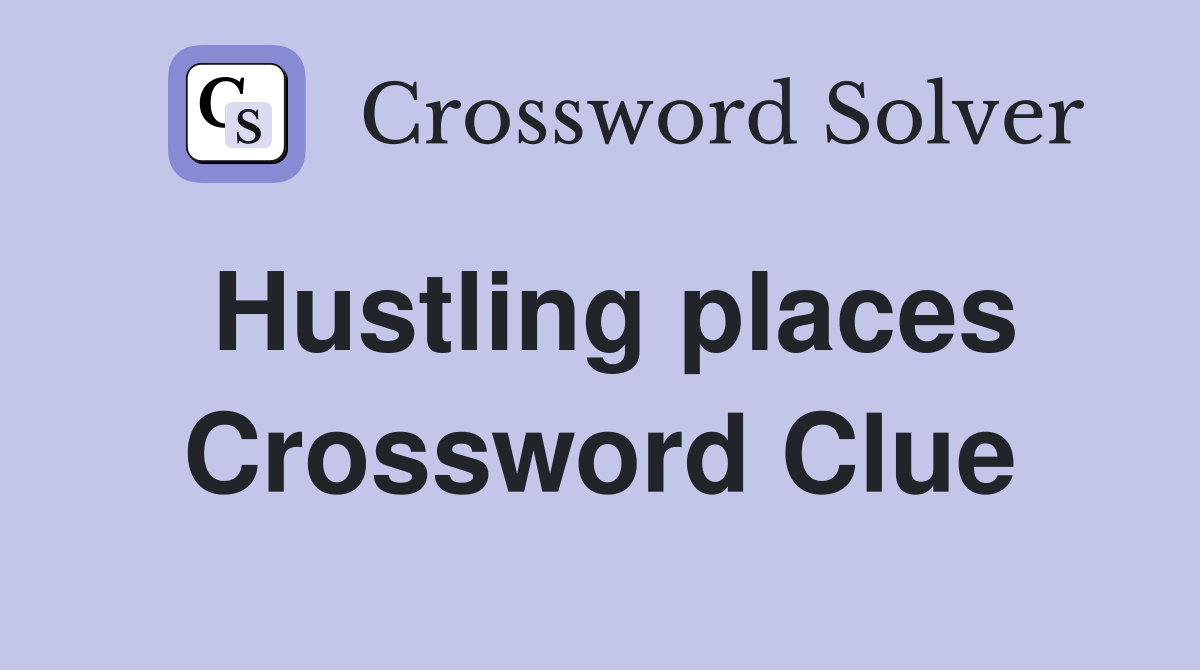 Hustling places Crossword Clue