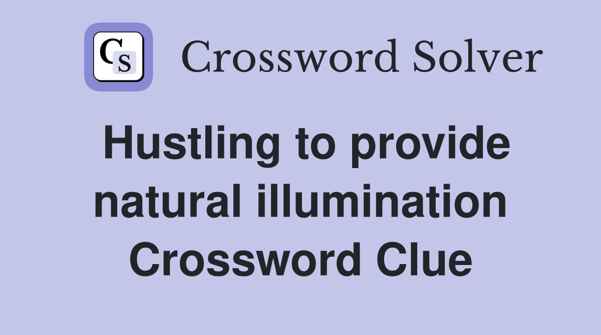 Hustling to provide natural illumination Crossword Clue