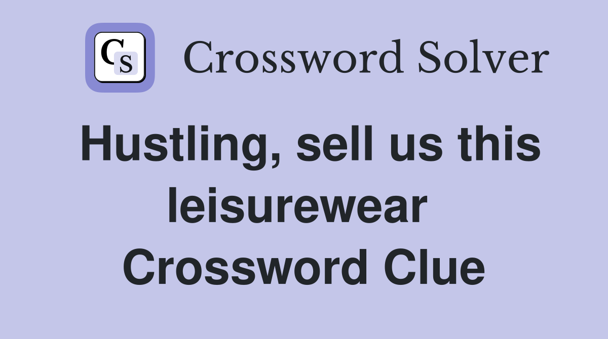 Hustling, sell us this leisurewear  Crossword Clue