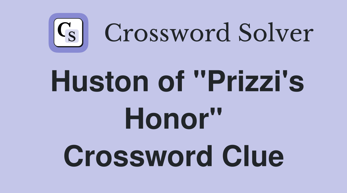 Huston of "Prizzi's Honor" Crossword Clue
