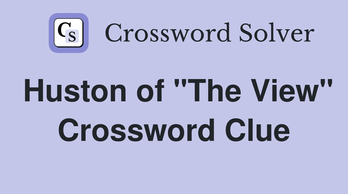 Huston of "The View" Crossword Clue