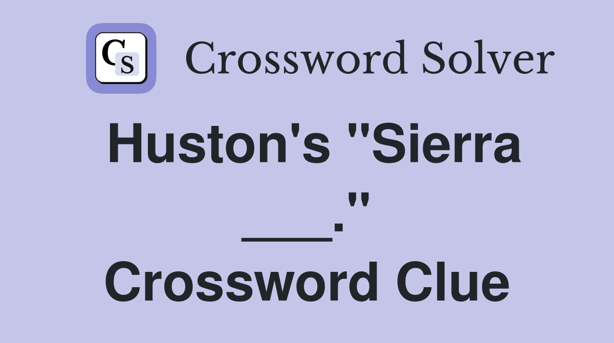 Huston's "Sierra ___." Crossword Clue