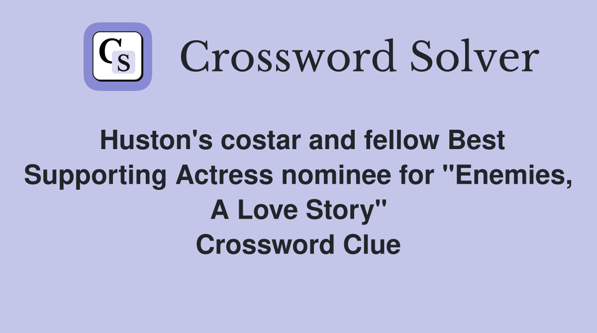 Huston's costar and fellow Best Supporting Actress nominee for "Enemies, A Love Story" Crossword Clue