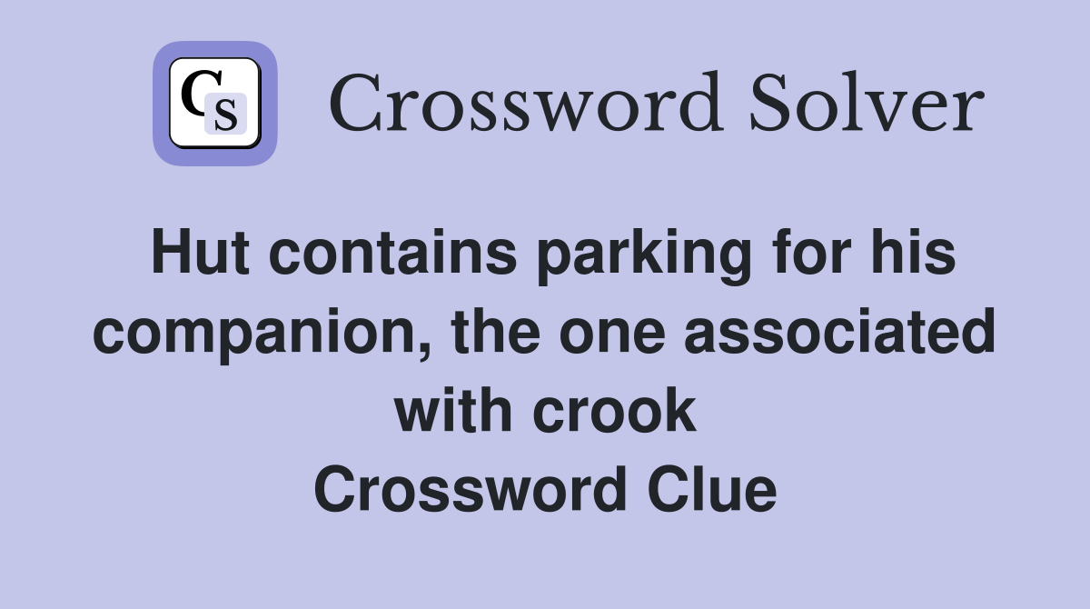 Hut contains parking for his companion, the one associated with crook Crossword Clue