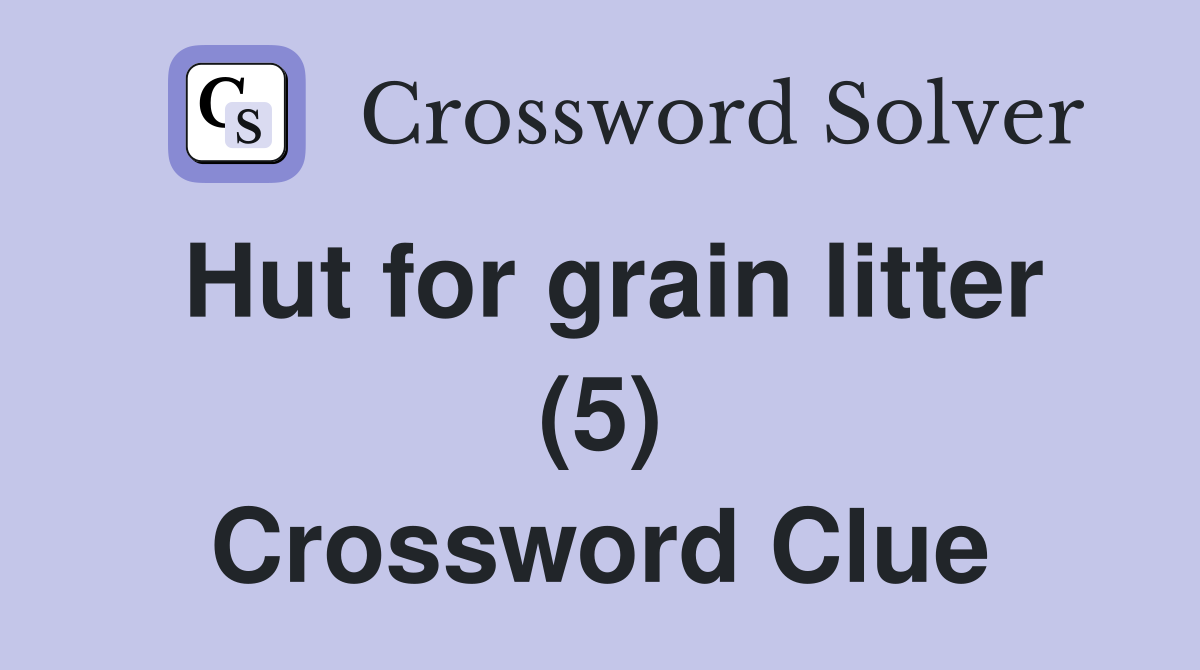 Hut for grain litter (5) Crossword Clue