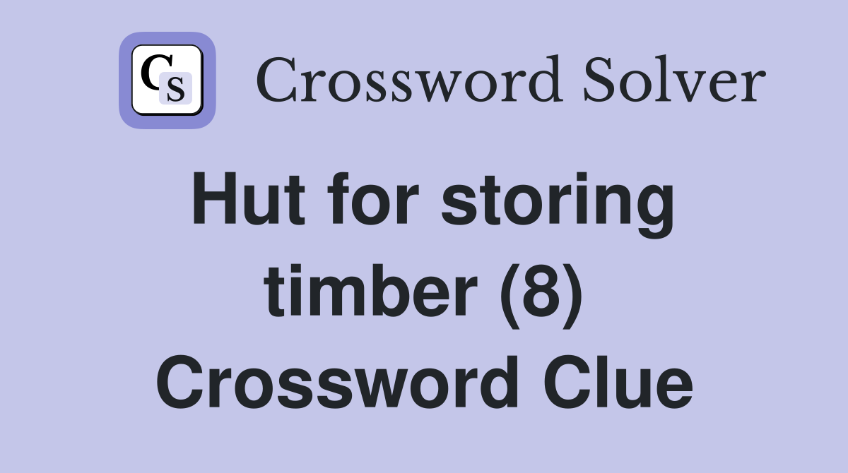 Hut for storing timber (8) Crossword Clue