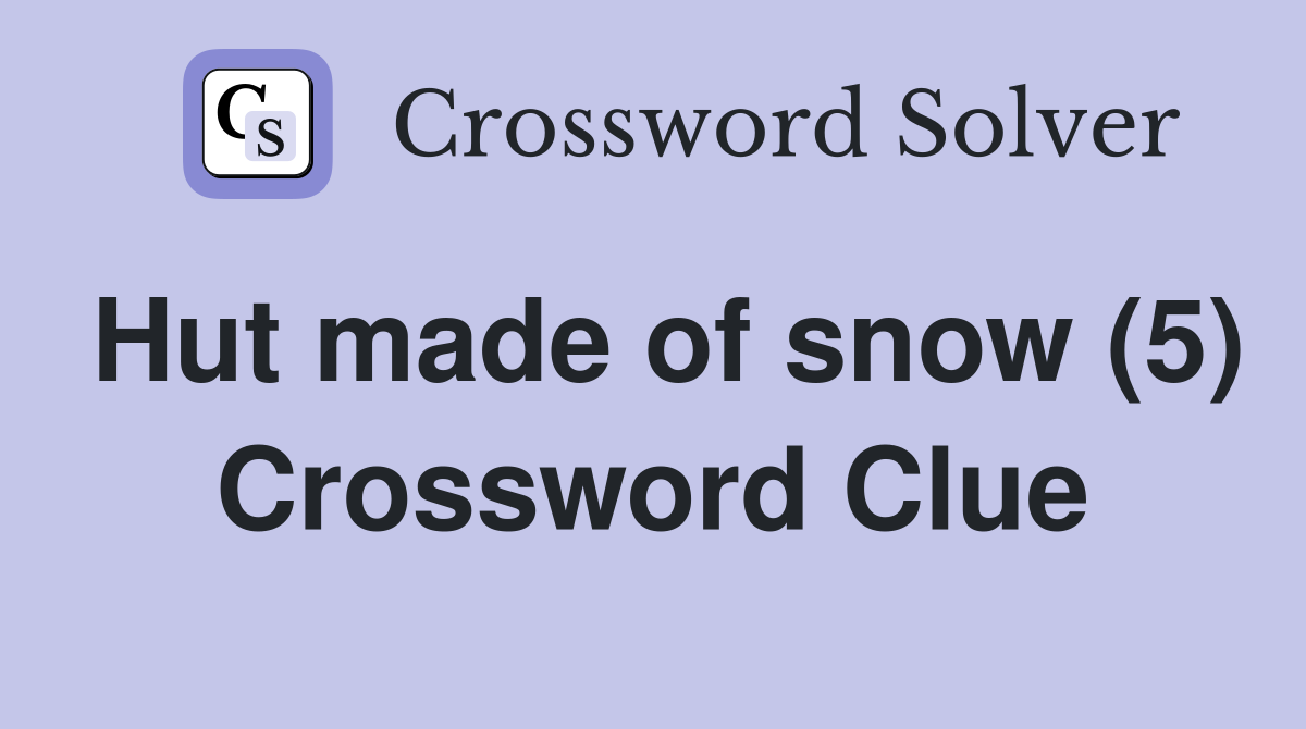 Hut made of snow (5) Crossword Clue