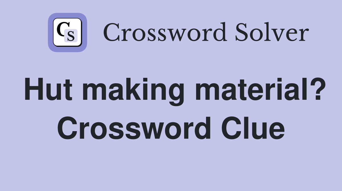 Hut making material? Crossword Clue