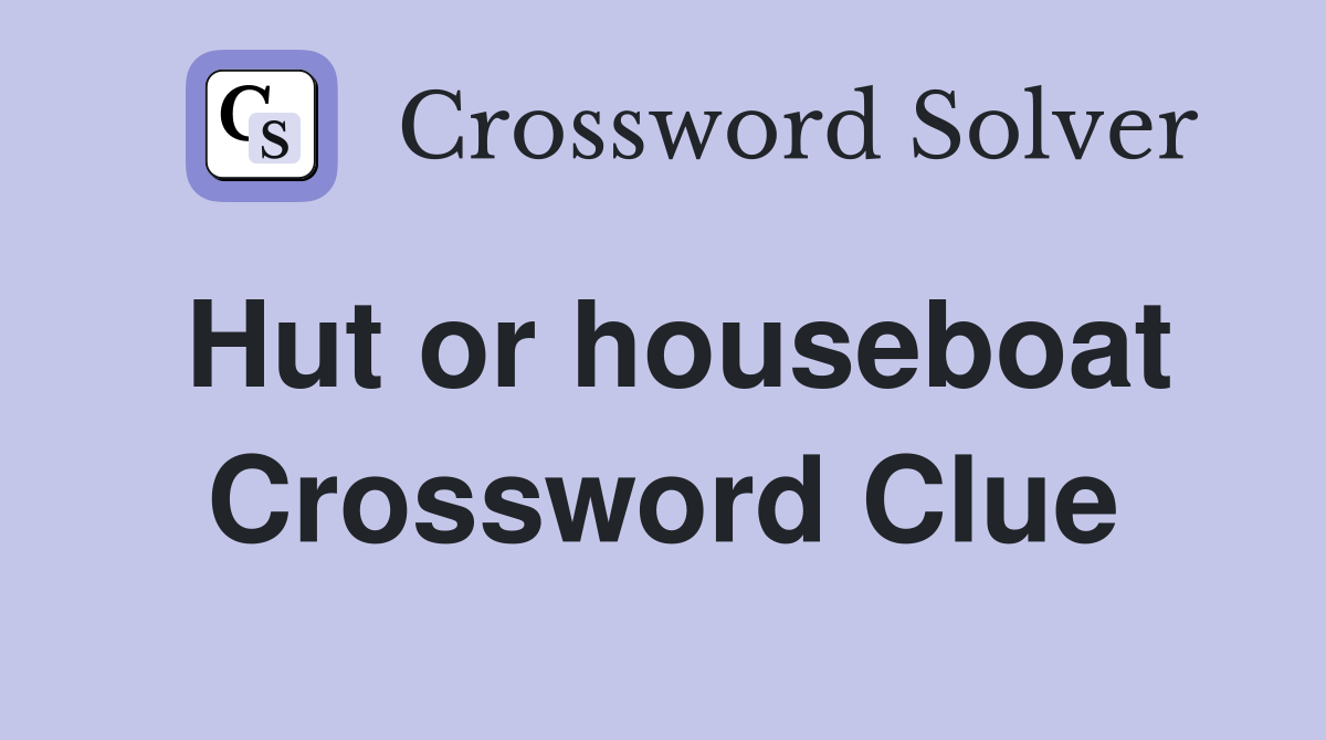 Hut or houseboat Crossword Clue