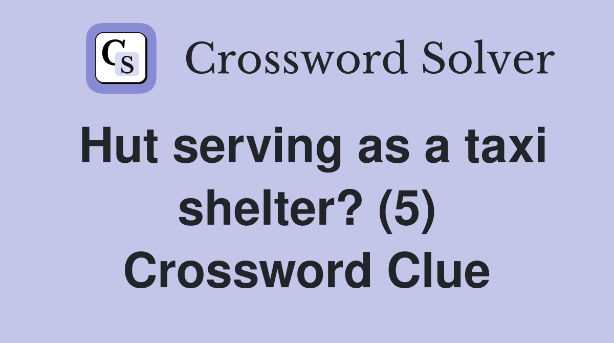 Hut serving as a taxi shelter? (5) Crossword Clue