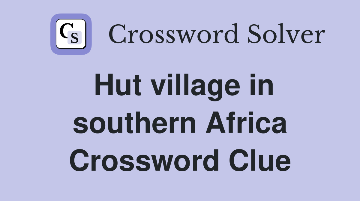 Hut village in southern Africa Crossword Clue