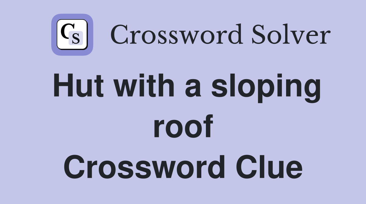 Hut with a sloping roof Crossword Clue
