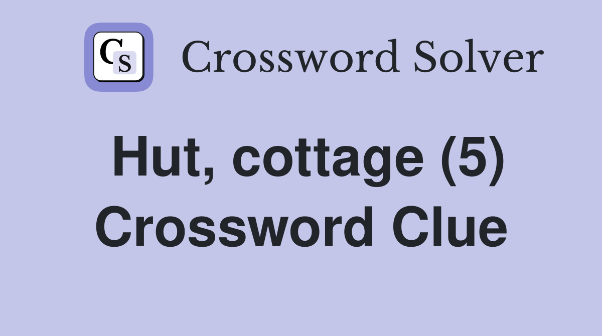 Hut, cottage (5) Crossword Clue