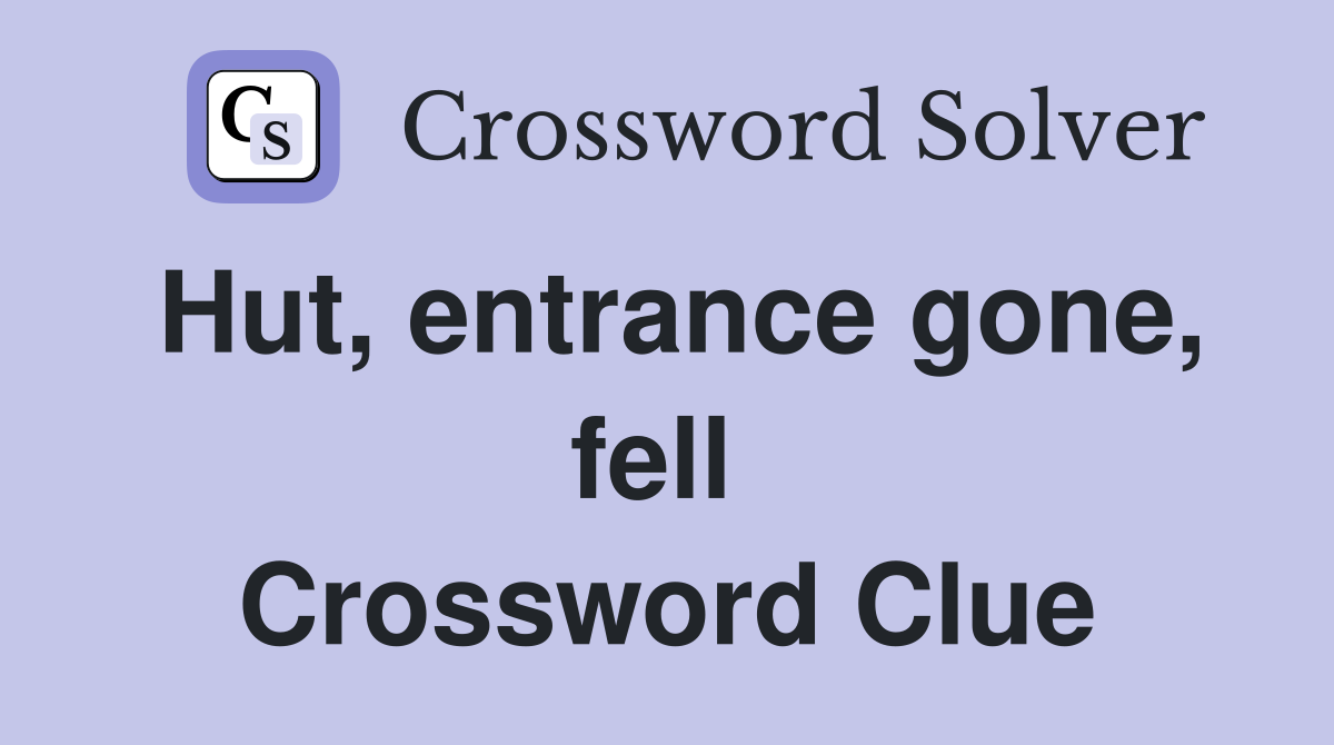 Hut, entrance gone, fell  Crossword Clue