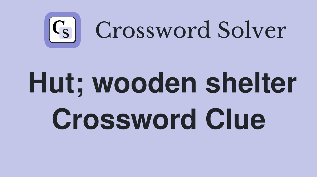Hut; wooden shelter Crossword Clue