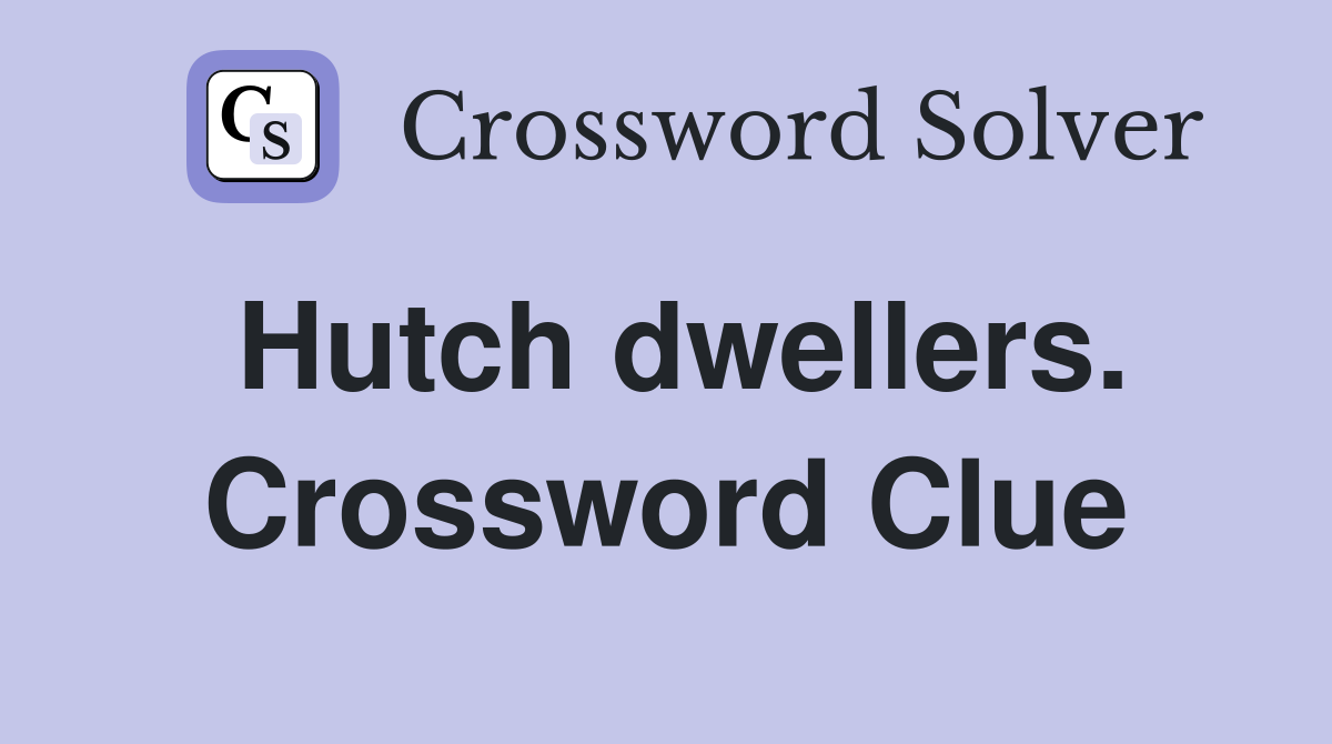 Hutch dwellers. Crossword Clue