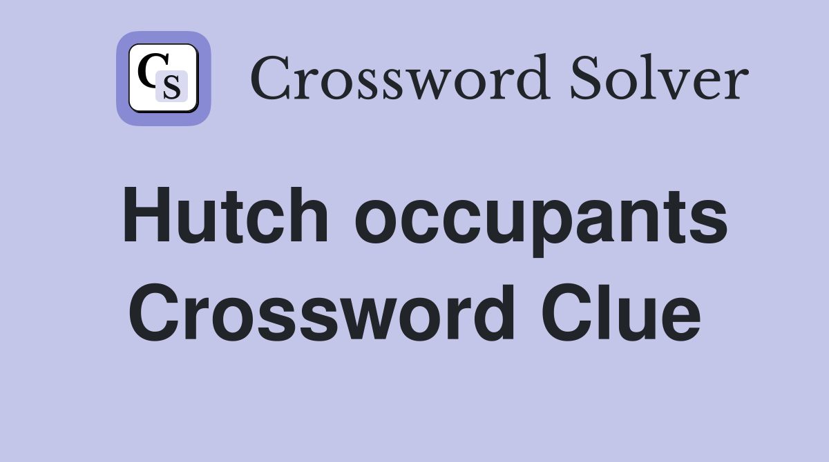 Hutch occupants Crossword Clue