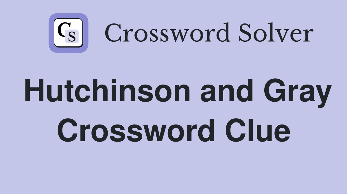 Hutchinson and Gray Crossword Clue