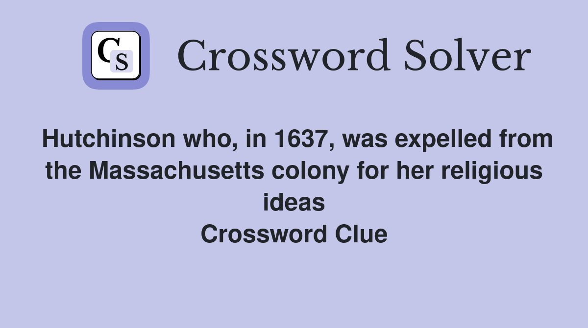 Hutchinson who, in 1637, was expelled from the Massachusetts colony for her religious ideas Crossword Clue