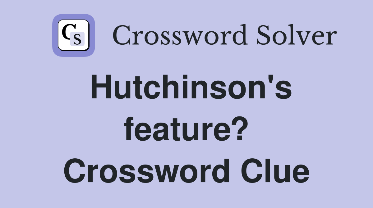 Hutchinson's feature? Crossword Clue