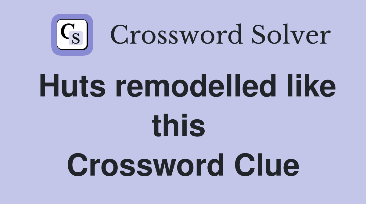 Huts remodelled like this  Crossword Clue