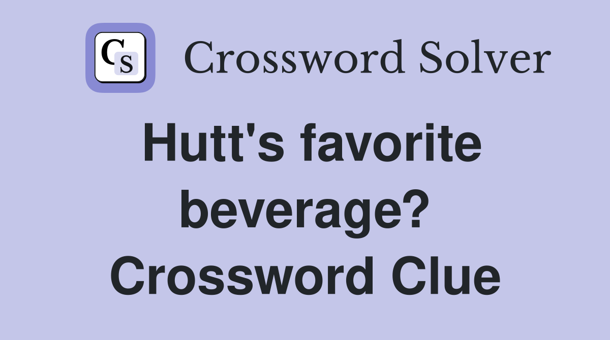 Hutt's favorite beverage? Crossword Clue