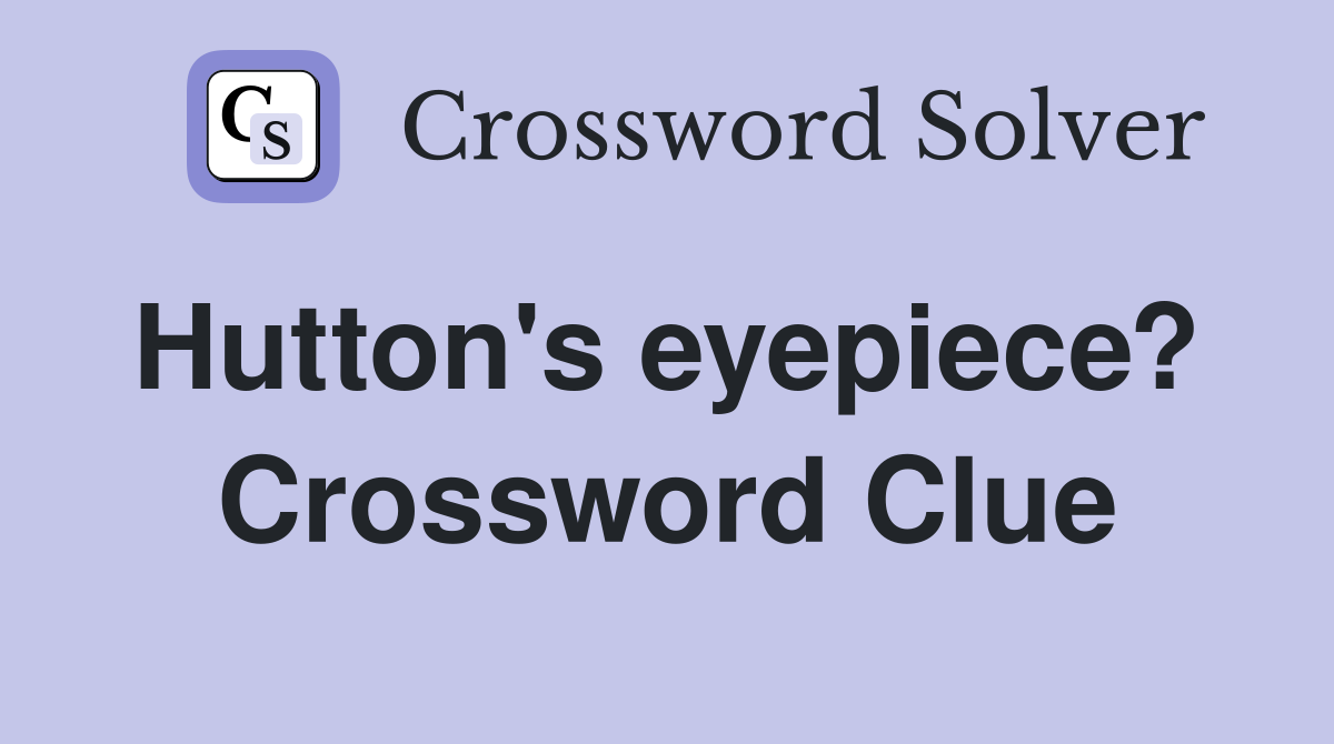 Hutton's eyepiece?  Crossword Clue