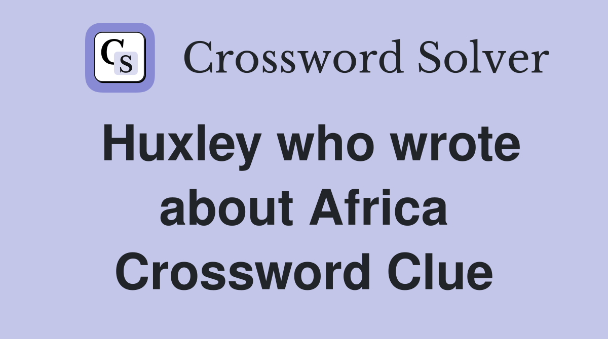 Huxley who wrote about Africa Crossword Clue