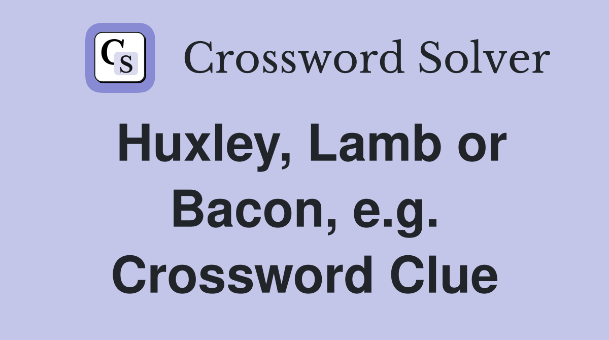 Huxley, Lamb or Bacon, e.g. Crossword Clue