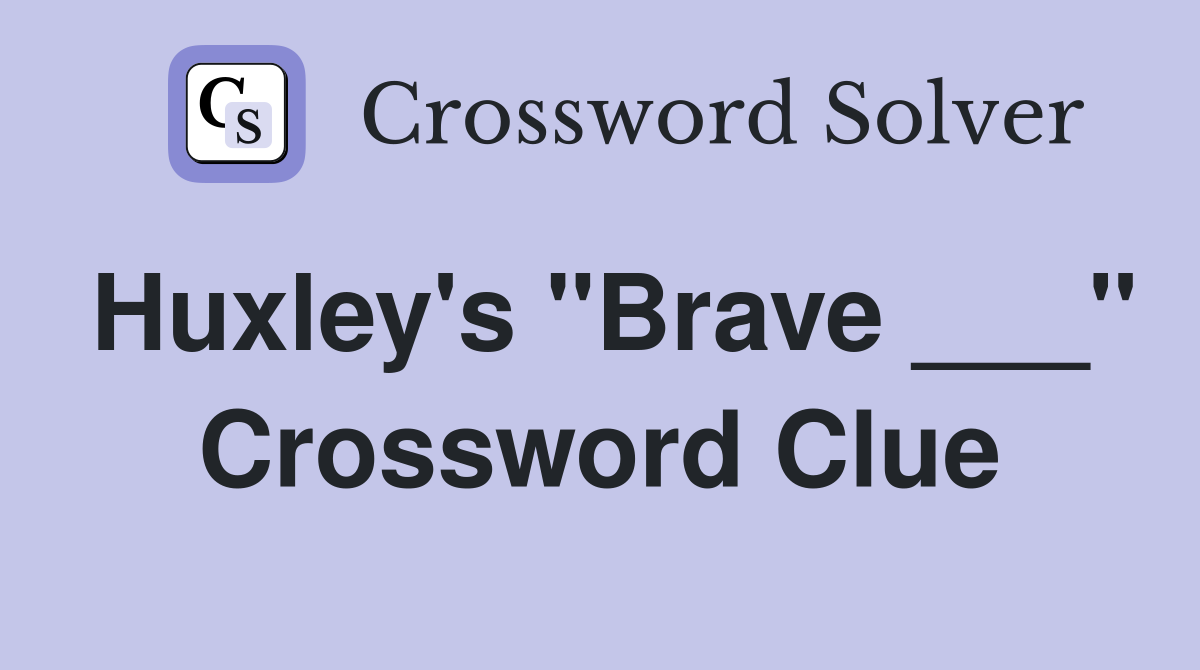 Huxley's "Brave ___" Crossword Clue