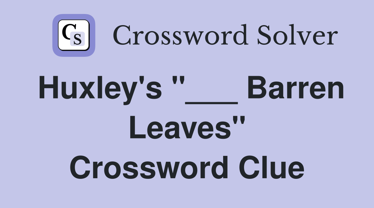 Huxley's "___ Barren Leaves" Crossword Clue