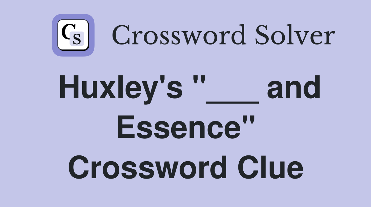 Huxley's "___ and Essence" Crossword Clue