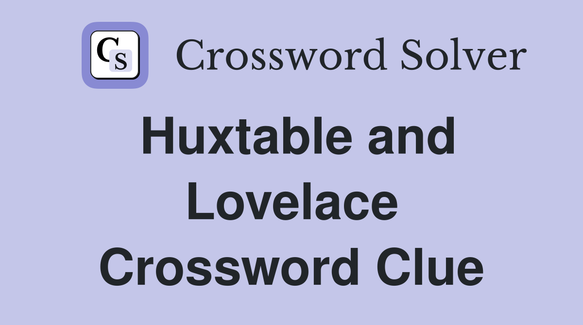 Huxtable and Lovelace Crossword Clue