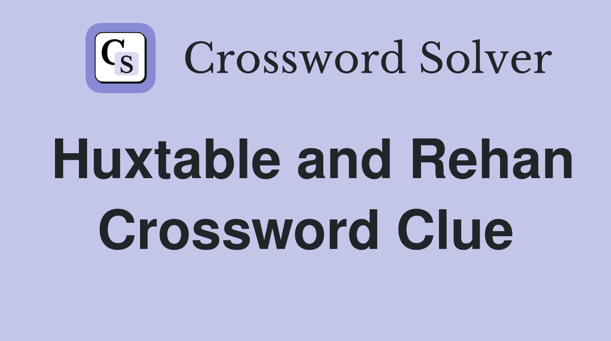 Huxtable and Rehan Crossword Clue